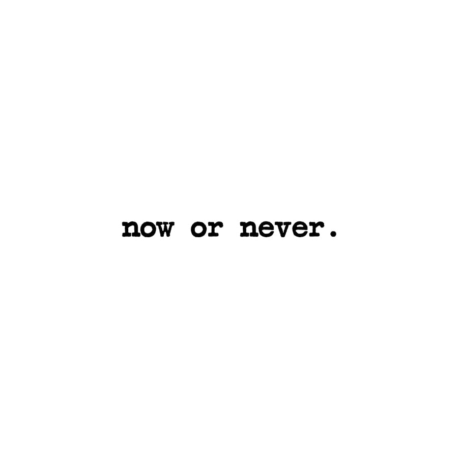 Now or Never 🖤